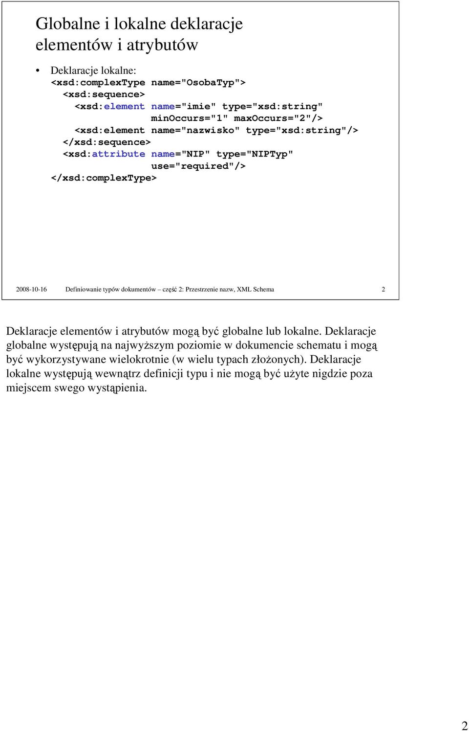 typów dokumentów część 2: Przestrzenie nazw, XML Schema 2 Deklaracje elementów i atrybutów mogą być globalne lub lokalne.