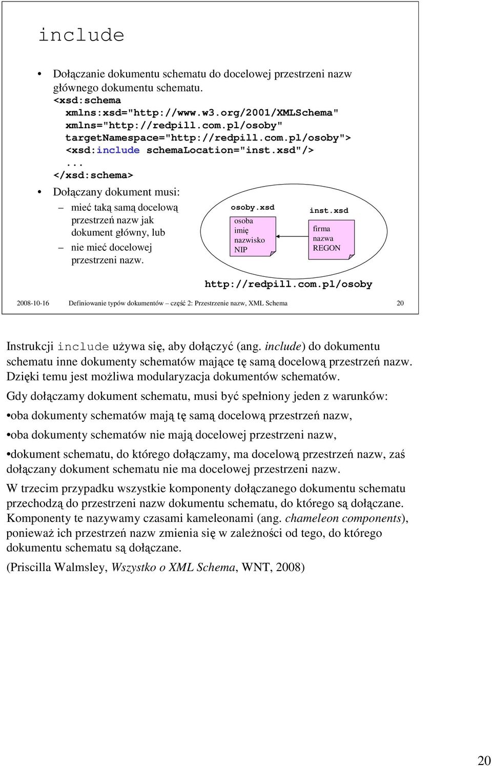 .. </xsd:schema> Dołączany dokument musi: mieć taką samą docelową przestrzeń nazw jak dokument główny, lub nie mieć docelowej przestrzeni nazw. osoby.xsd osoba imię nazwisko NIP inst.