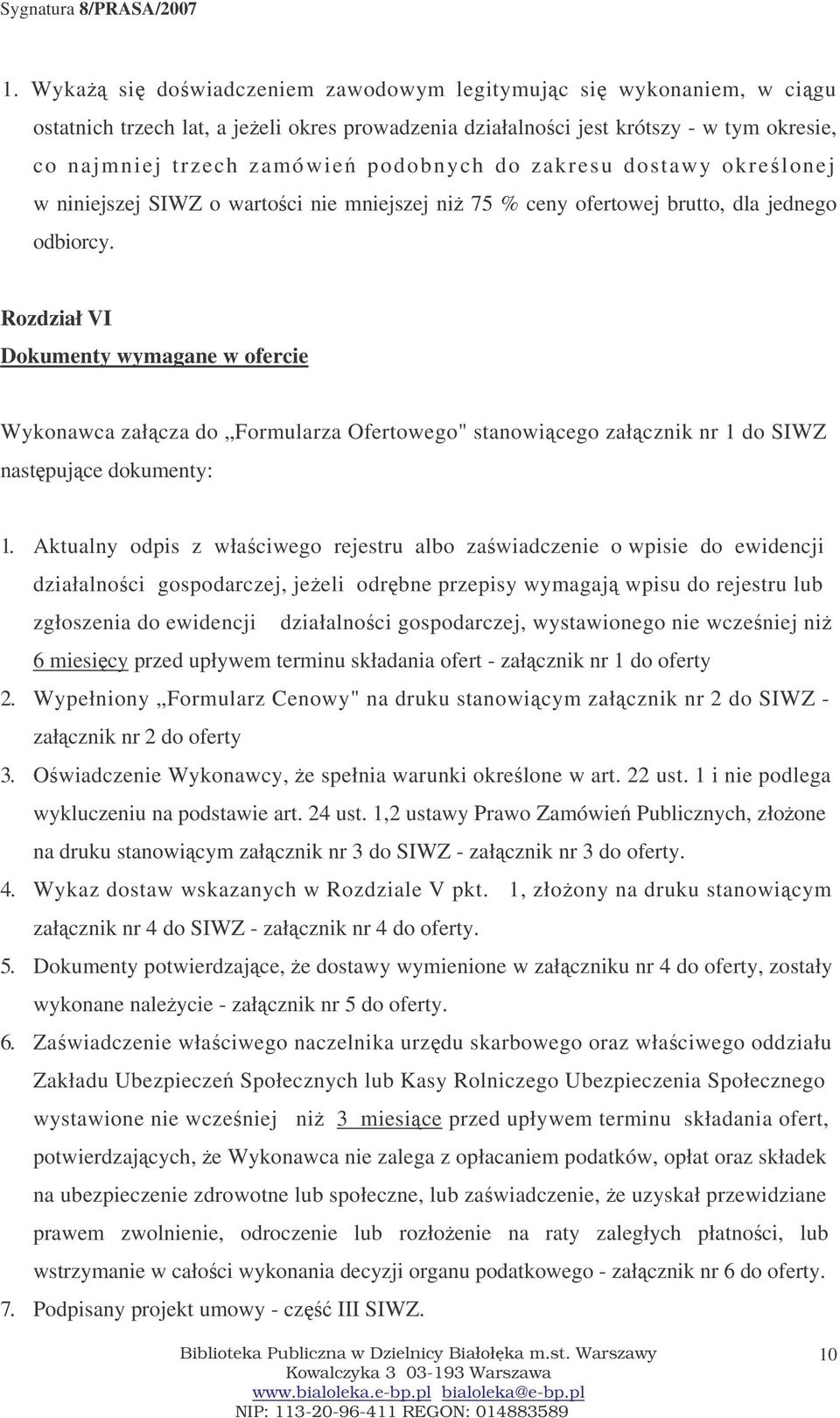 Rozdział VI Dokumenty wymagane w ofercie Wykonawca załcza do Formularza Ofertowego" stanowicego załcznik nr 1 do SIWZ nastpujce dokumenty: 1.