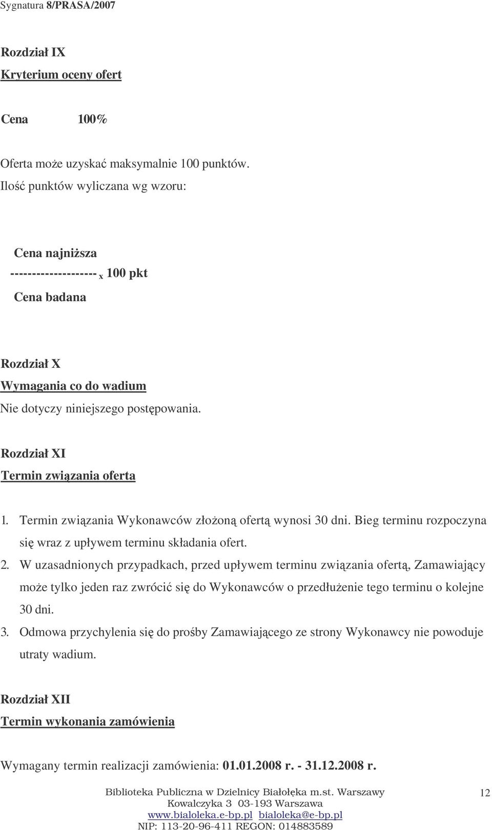 Rozdział XI Termin zwizania oferta 1. Termin zwizania Wykonawców złoon ofert wynosi 30 dni. Bieg terminu rozpoczyna si wraz z upływem terminu składania ofert. 2.