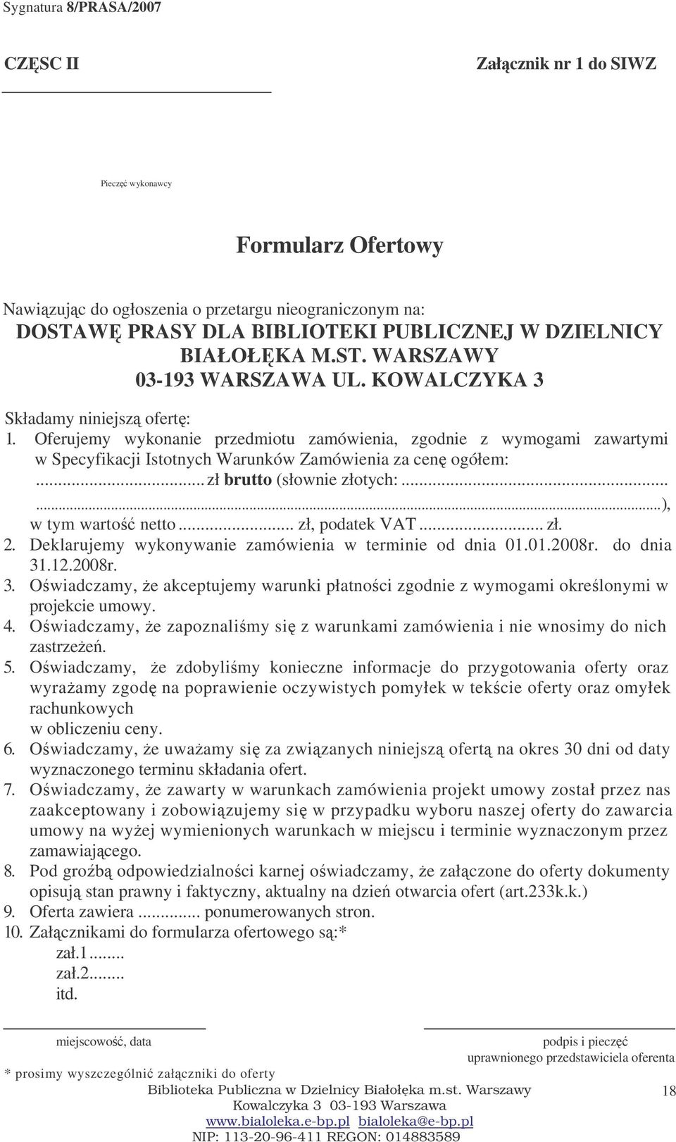 ..zł brutto (słownie złotych:......), w tym warto netto... zł, podatek VAT... zł. 2. Deklarujemy wykonywanie zamówienia w terminie od dnia 01.01.2008r. do dnia 31