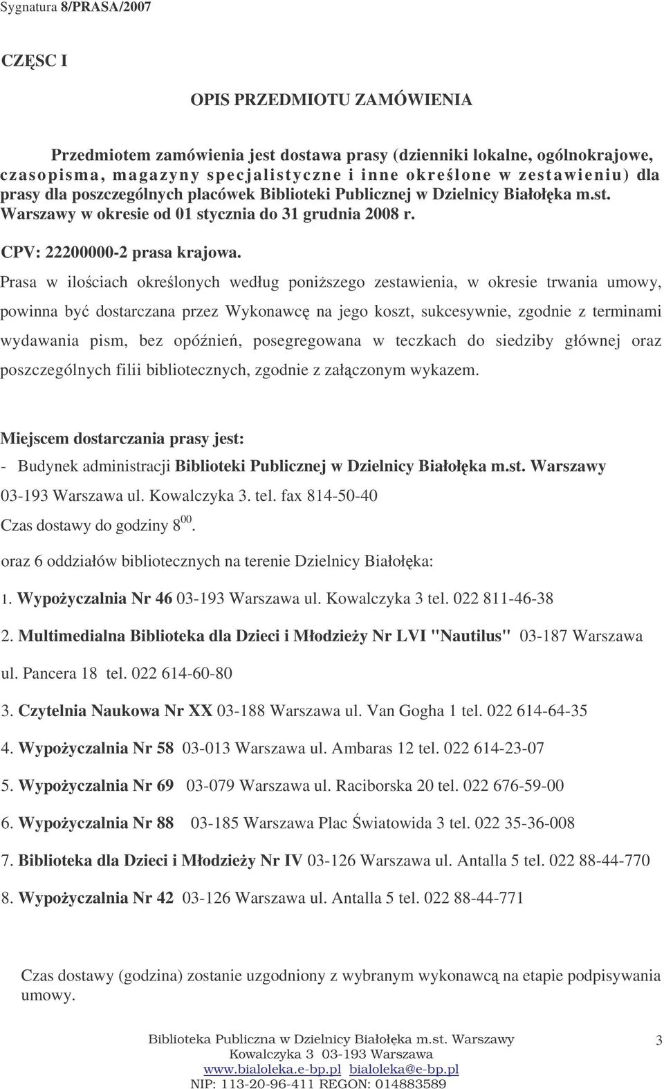 Prasa w ilociach okrelonych według poniszego zestawienia, w okresie trwania umowy, powinna by dostarczana przez Wykonawc na jego koszt, sukcesywnie, zgodnie z terminami wydawania pism, bez opónie,