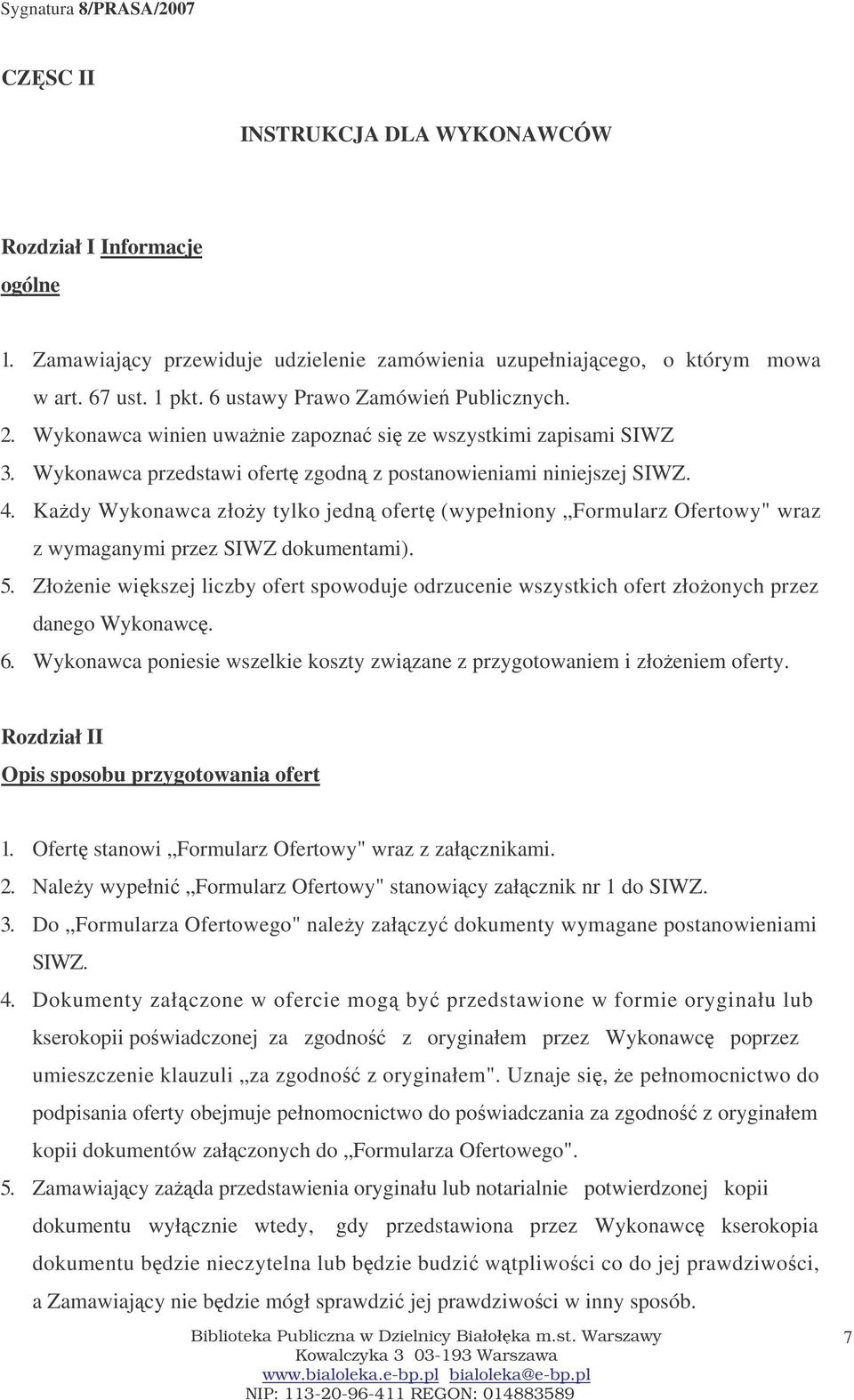 Kady Wykonawca złoy tylko jedn ofert (wypełniony Formularz Ofertowy" wraz z wymaganymi przez SIWZ dokumentami). 5.