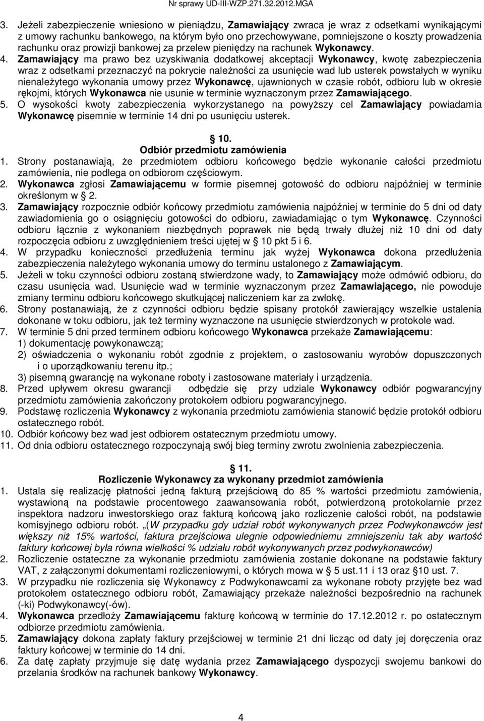 Zamawiający ma prawo bez uzyskiwania dodatkowej akceptacji Wykonawcy, kwotę zabezpieczenia wraz z odsetkami przeznaczyć na pokrycie naleŝności za usunięcie wad lub usterek powstałych w wyniku