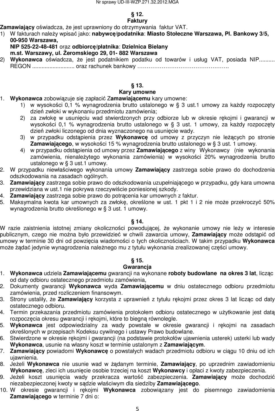 śeromskiego 29, 01-882 Warszawa 2) Wykonawca oświadcza, Ŝe jest podatnikiem podatku od towarów i usług VAT, posiada NIP... REGON... oraz rachunek bankowy. 13. Kary umowne 1.