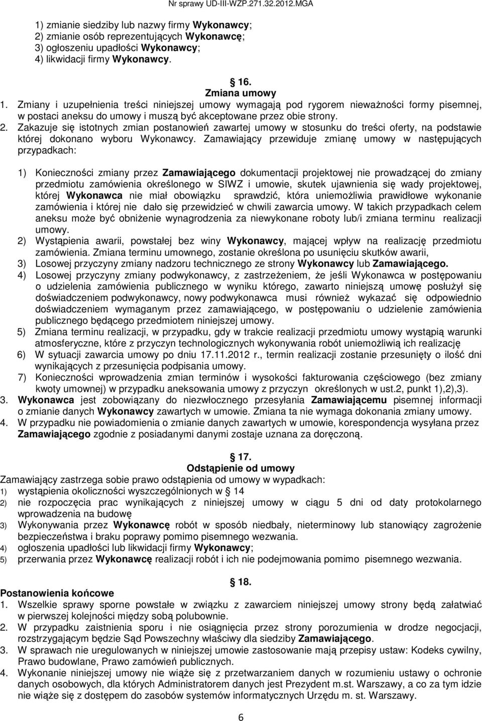 Zakazuje się istotnych zmian postanowień zawartej umowy w stosunku do treści oferty, na podstawie której dokonano wyboru Wykonawcy.