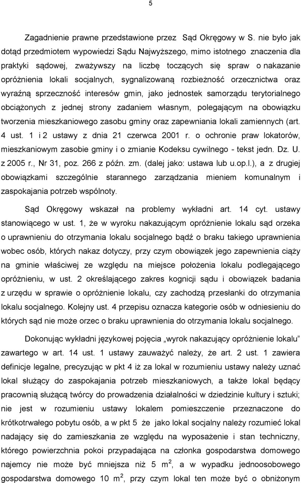 sygnalizowaną rozbieżność orzecznictwa oraz wyraźną sprzeczność interesów gmin, jako jednostek samorządu terytorialnego obciążonych z jednej strony zadaniem własnym, polegającym na obowiązku