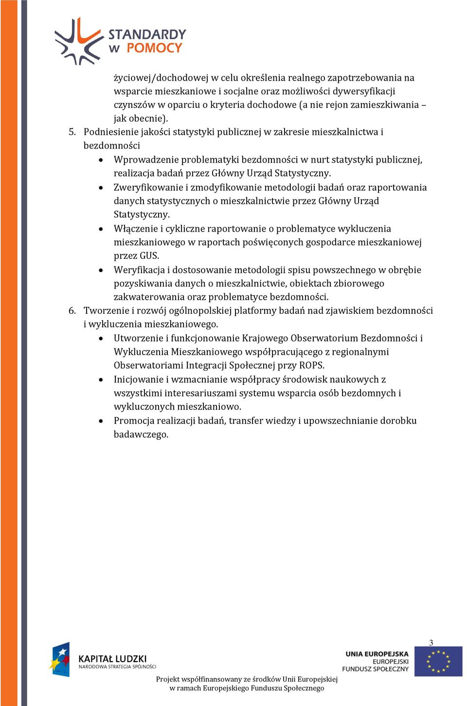 Podniesienie jakości statystyki publicznej w zakresie mieszkalnictwa i bezdomności Wprowadzenie problematyki bezdomności w nurt statystyki publicznej, realizacja badań przez Główny Urząd Statystyczny.