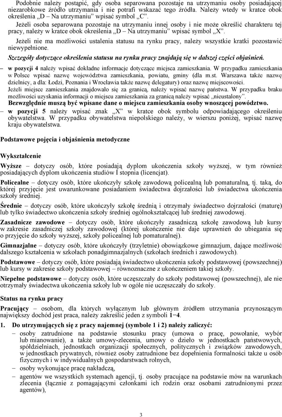 Jeżeli osoba separowana pozostaje na utrzymaniu innej osoby i nie może określić charakteru tej pracy, należy w kratce obok określenia D Na utrzymaniu wpisać symbol X.