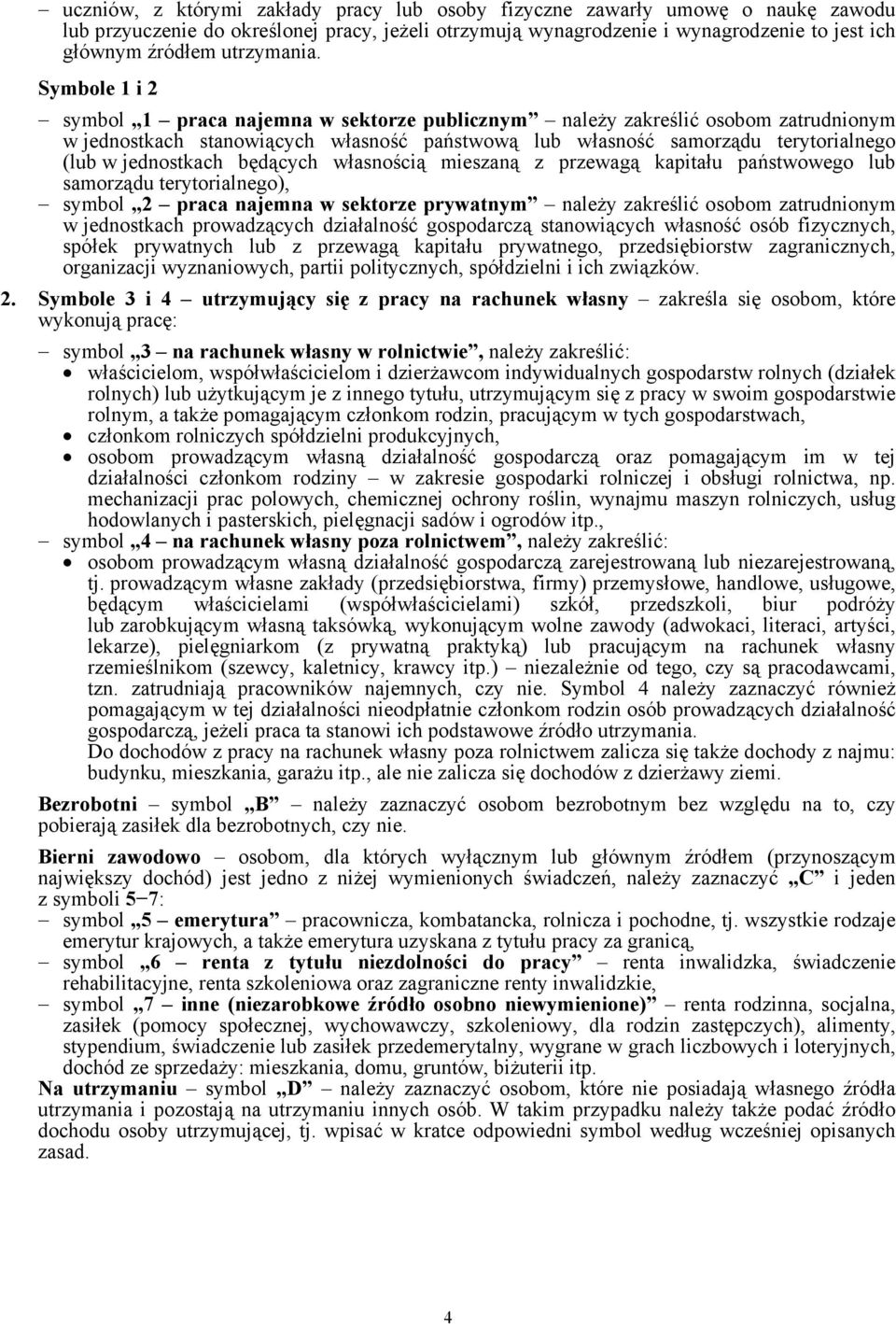 Symbole 1 i 2 symbol 1 praca najemna w sektorze publicznym należy zakreślić osobom zatrudnionym w jednostkach stanowiących własność państwową lub własność samorządu terytorialnego (lub w jednostkach