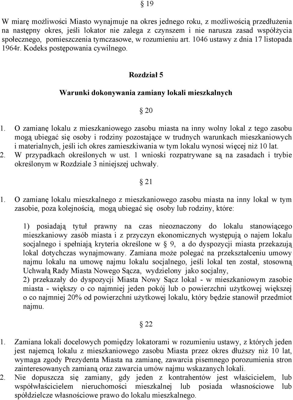 O zamianę lokalu z mieszkaniowego zasobu miasta na inny wolny lokal z tego zasobu mogą ubiegać się osoby i rodziny pozostające w trudnych warunkach mieszkaniowych i materialnych, jeśli ich okres