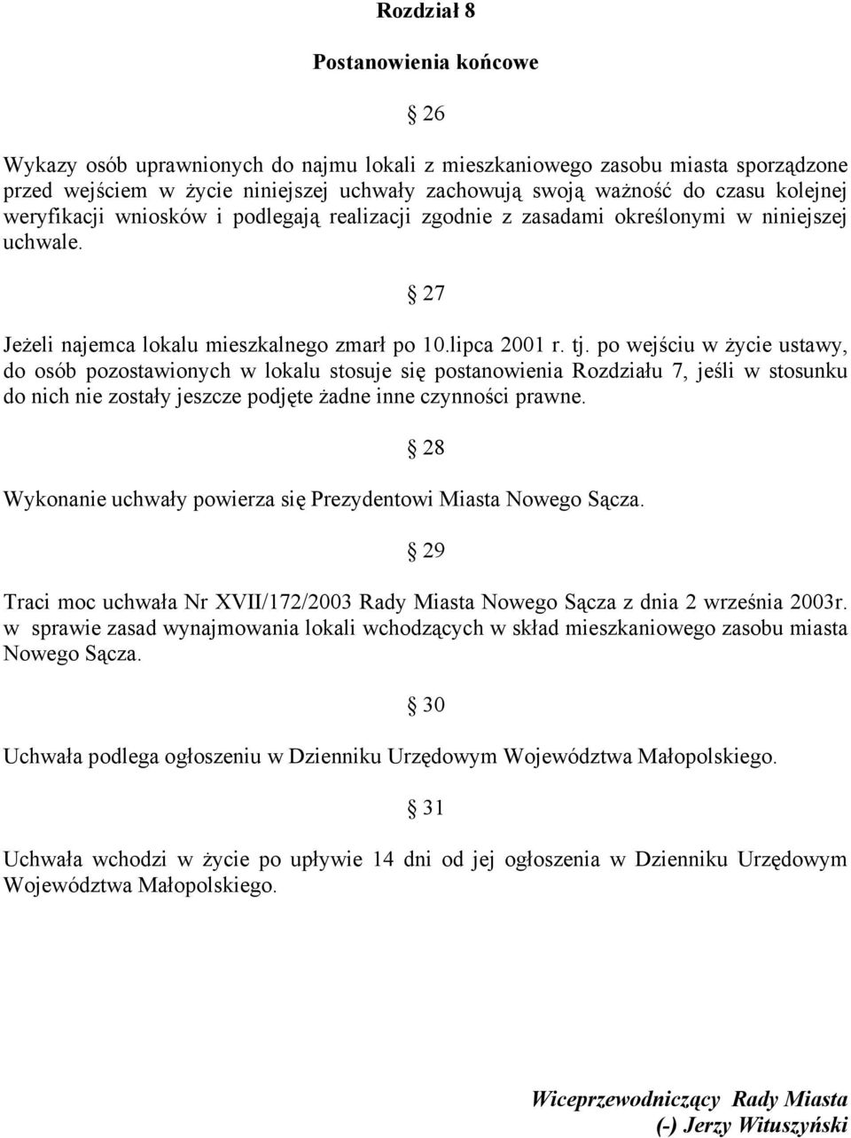 po wejściu w życie ustawy, do osób pozostawionych w lokalu stosuje się postanowienia Rozdziału 7, jeśli w stosunku do nich nie zostały jeszcze podjęte żadne inne czynności prawne.