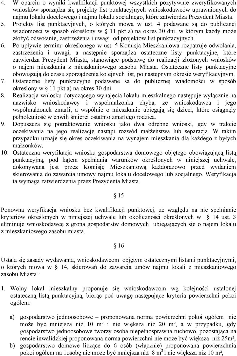 4 podawane są do publicznej wiadomości w sposób określony w 11 pkt a) na okres 30 dni, w którym każdy może złożyć odwołanie, zastrzeżenia i uwagi od projektów list punktacyjnych. 6.