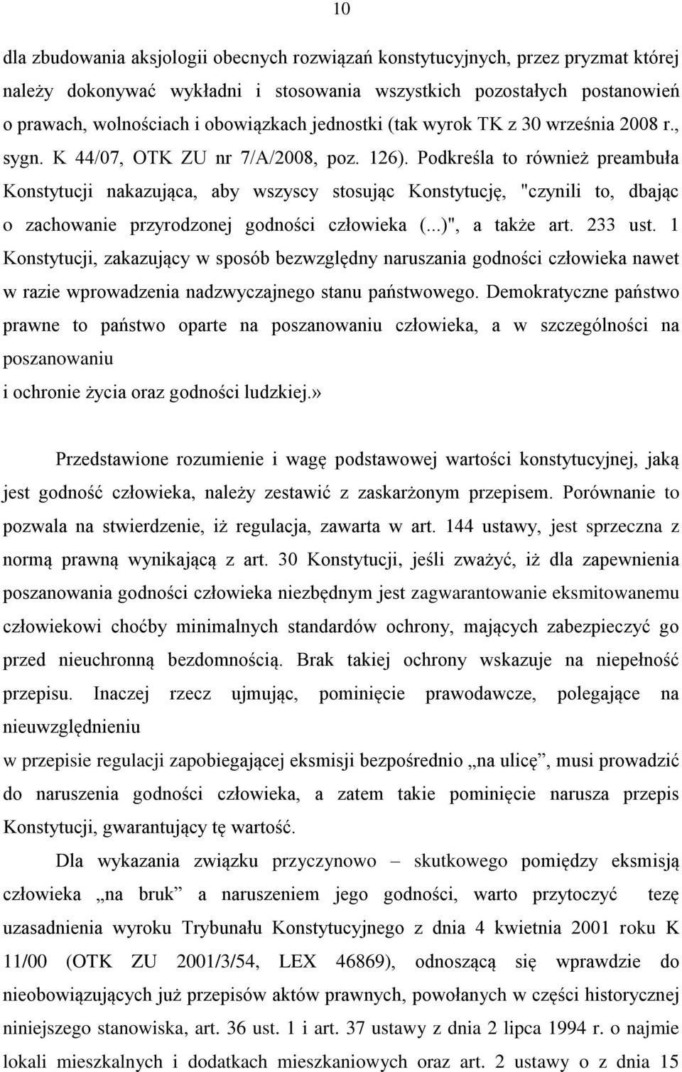 Podkreśla to również preambuła Konstytucji nakazująca, aby wszyscy stosując Konstytucję, "czynili to, dbając o zachowanie przyrodzonej godności człowieka (...)", a także art. 233 ust.