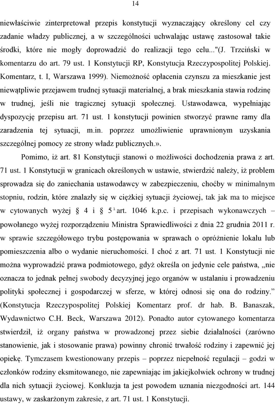 Niemożność opłacenia czynszu za mieszkanie jest niewątpliwie przejawem trudnej sytuacji materialnej, a brak mieszkania stawia rodzinę w trudnej, jeśli nie tragicznej sytuacji społecznej.