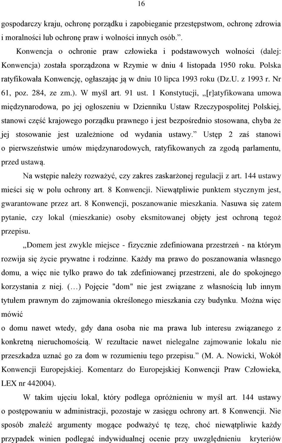 Polska ratyfikowała Konwencję, ogłaszając ją w dniu 10 lipca 1993 roku (Dz.U. z 1993 r. Nr 61, poz. 284, ze zm.). W myśl art. 91 ust.