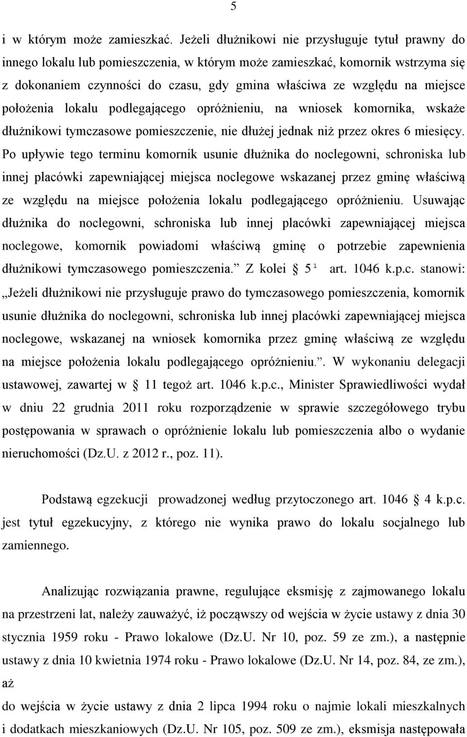 miejsce położenia lokalu podlegającego opróżnieniu, na wniosek komornika, wskaże dłużnikowi tymczasowe pomieszczenie, nie dłużej jednak niż przez okres 6 miesięcy.