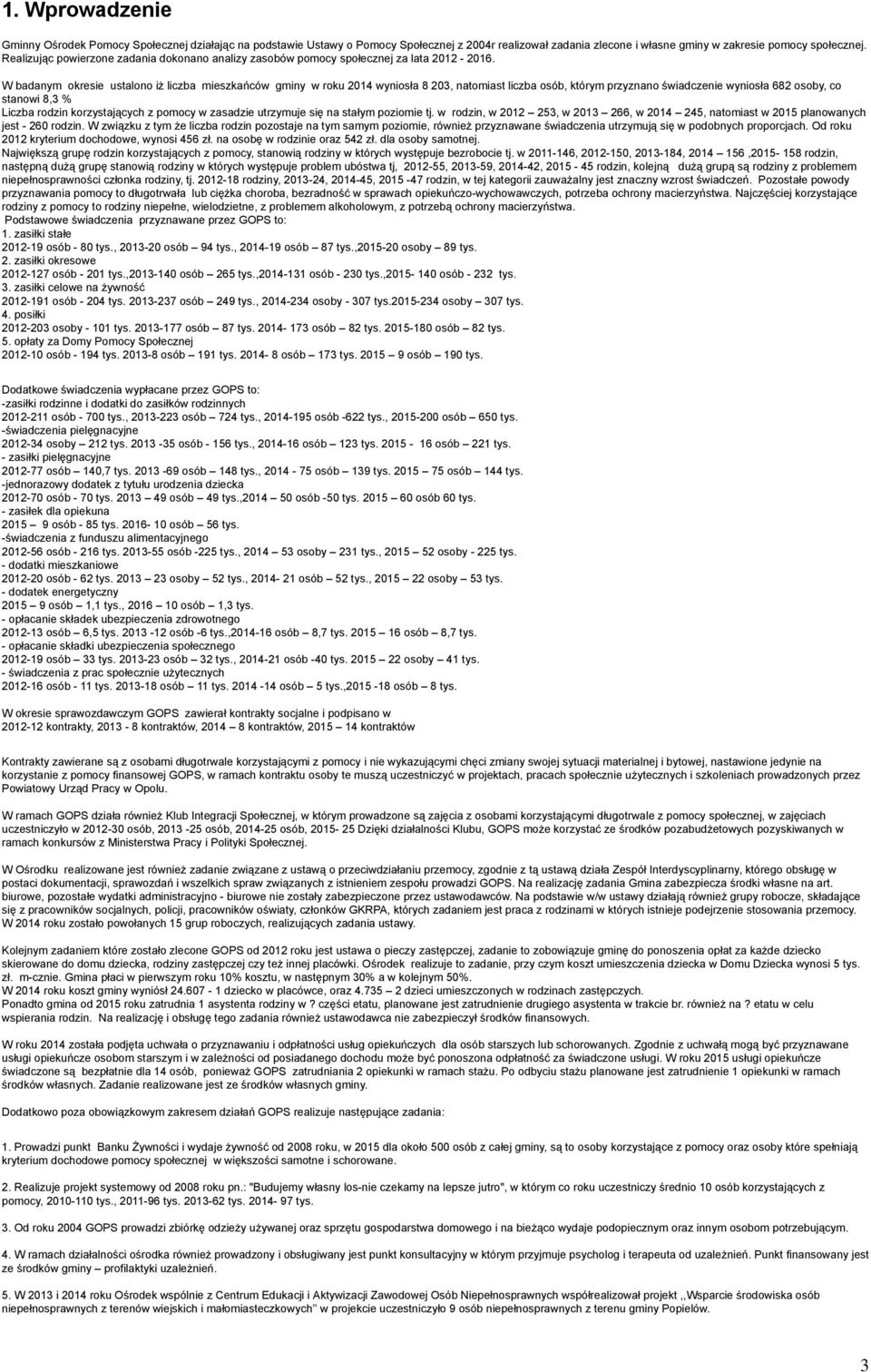 W badanym okresie ustalono iż liczba mieszkańców gminy w roku 2014 wyniosła 8 203, natomiast liczba osób, którym przyznano świadczenie wyniosła 682 osoby, co stanowi 8,3 % Liczba rodzin