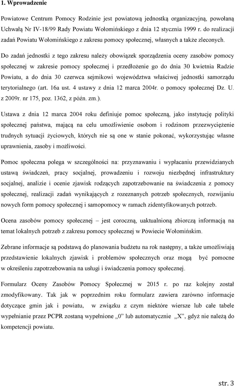 Do zadań jednostki z tego zakresu należy obowiązek sporządzenia oceny zasobów pomocy społecznej w zakresie pomocy społecznej i przedłożenie go do dnia 30 kwietnia Radzie Powiatu, a do dnia 30 czerwca