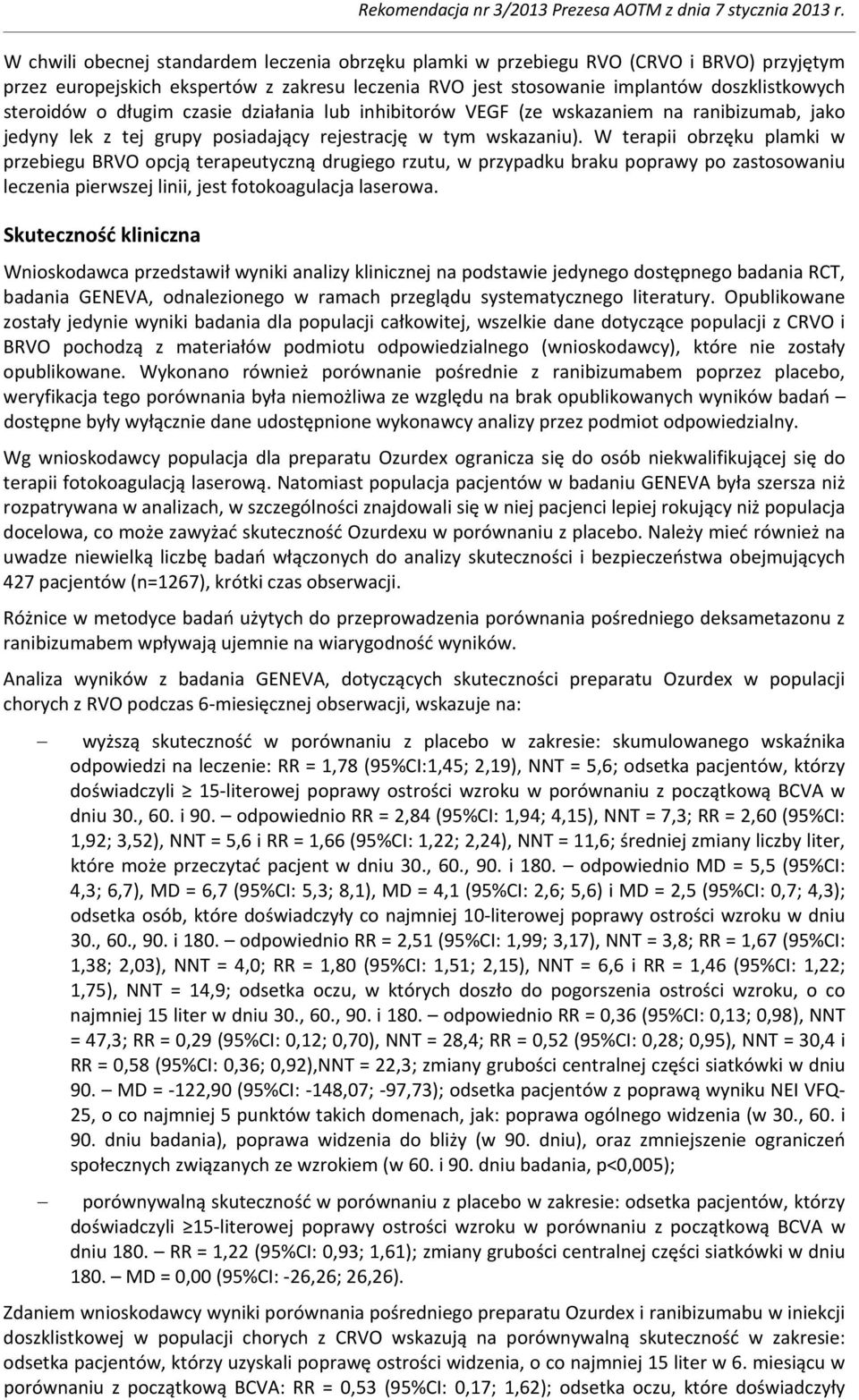 W terapii obrzęku plamki w przebiegu BRVO opcją terapeutyczną drugiego rzutu, w przypadku braku poprawy po zastosowaniu leczenia pierwszej linii, jest fotokoagulacja laserowa.