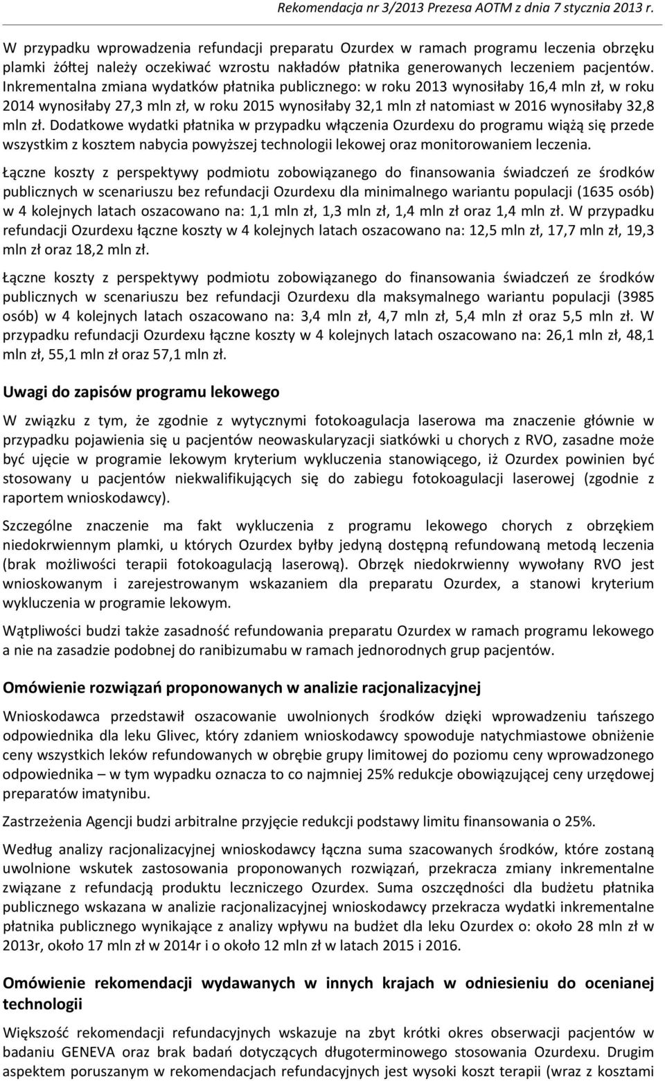 Dodatkowe wydatki płatnika w przypadku włączenia Ozurdexu do programu wiążą się przede wszystkim z kosztem nabycia powyższej technologii lekowej oraz monitorowaniem leczenia.