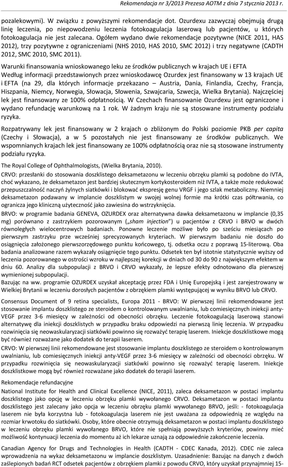 Ogółem wydano dwie rekomendacje pozytywne (NICE 2011, HAS 2012), trzy pozytywne z ograniczeniami (NHS 2010, HAS 2010, SMC 2012) i trzy negatywne (CADTH 2012, SMC 2010, SMC 2011).