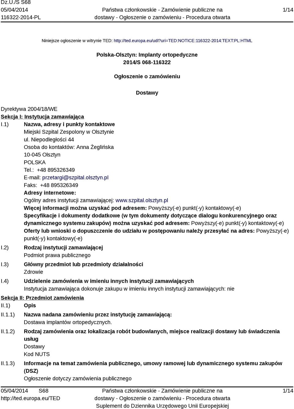 1) Nazwa, adresy i punkty kontaktowe Miejski Szpital Zespolony w Olsztynie ul. Niepodległości 44 Osoba do kontaktów: Anna Żeglińska 10-045 Olsztyn POLSKA Tel.: +48 895326349 E-mail: przetargi@szpital.