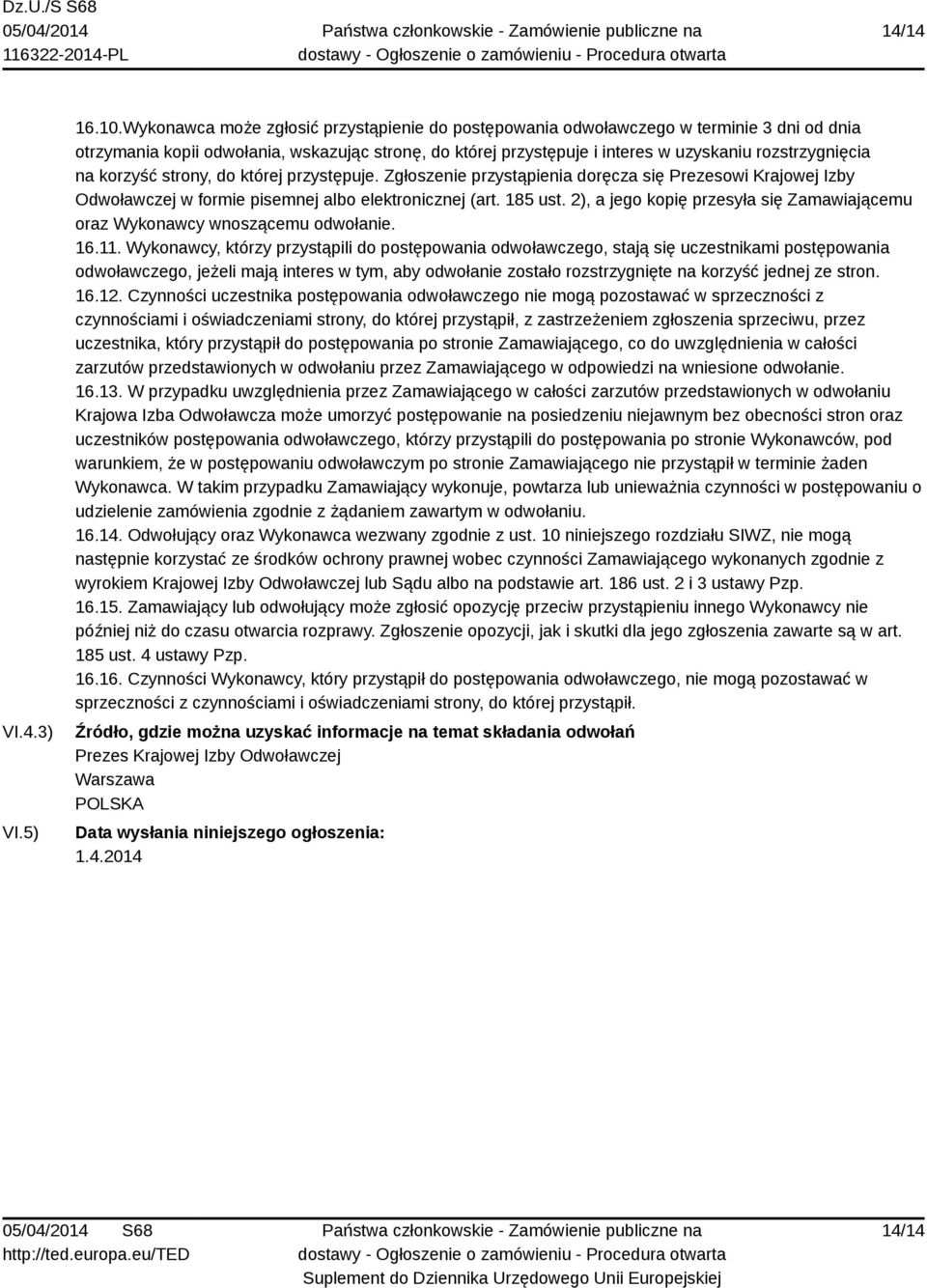 korzyść strony, do której przystępuje. Zgłoszenie przystąpienia doręcza się Prezesowi Krajowej Izby Odwoławczej w formie pisemnej albo elektronicznej (art. 185 ust.