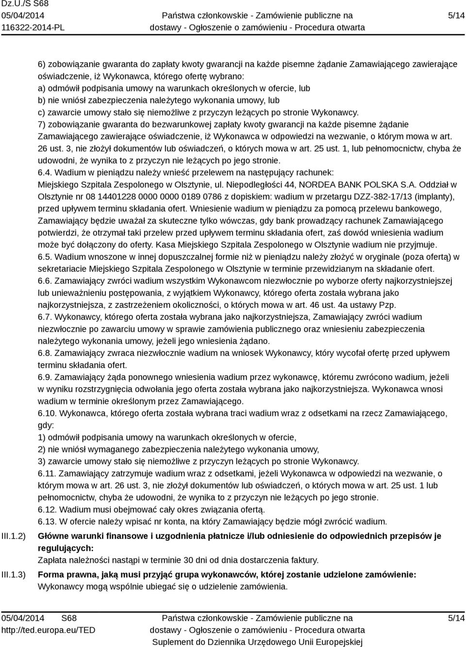 7) zobowiązanie gwaranta do bezwarunkowej zapłaty kwoty gwarancji na każde pisemne żądanie Zamawiającego zawierające oświadczenie, iż Wykonawca w odpowiedzi na wezwanie, o którym mowa w art. 26 ust.