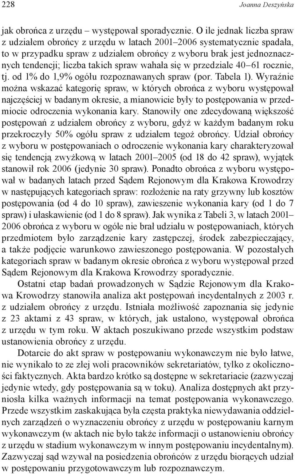 spraw wahała się w przedziale 40 61 rocznie, tj. od 1% do 1,9% ogółu rozpoznawanych spraw (por. Tabela 1).