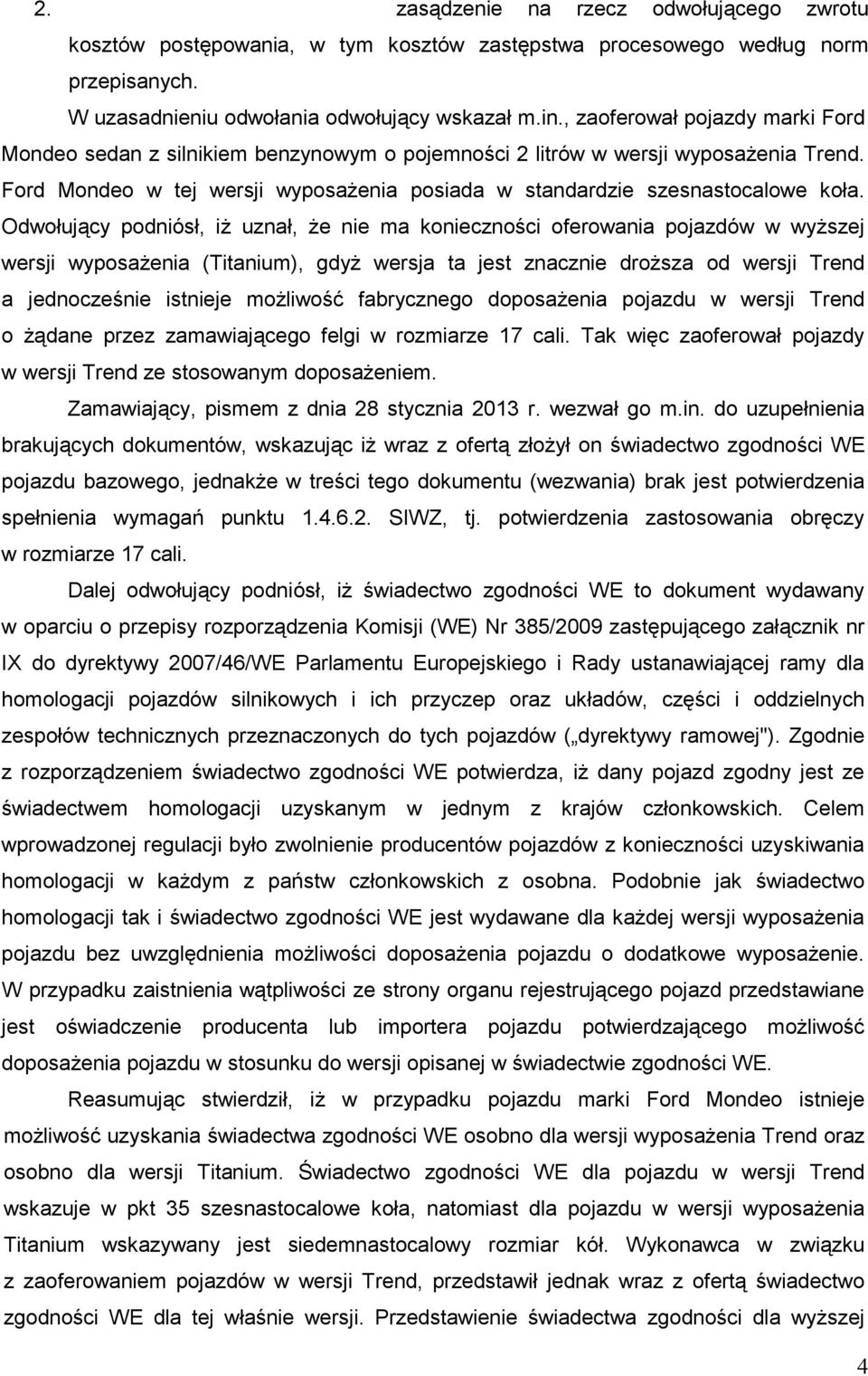 Odwołujący podniósł, iŝ uznał, Ŝe nie ma konieczności oferowania pojazdów w wyŝszej wersji wyposaŝenia (Titanium), gdyŝ wersja ta jest znacznie droŝsza od wersji Trend a jednocześnie istnieje