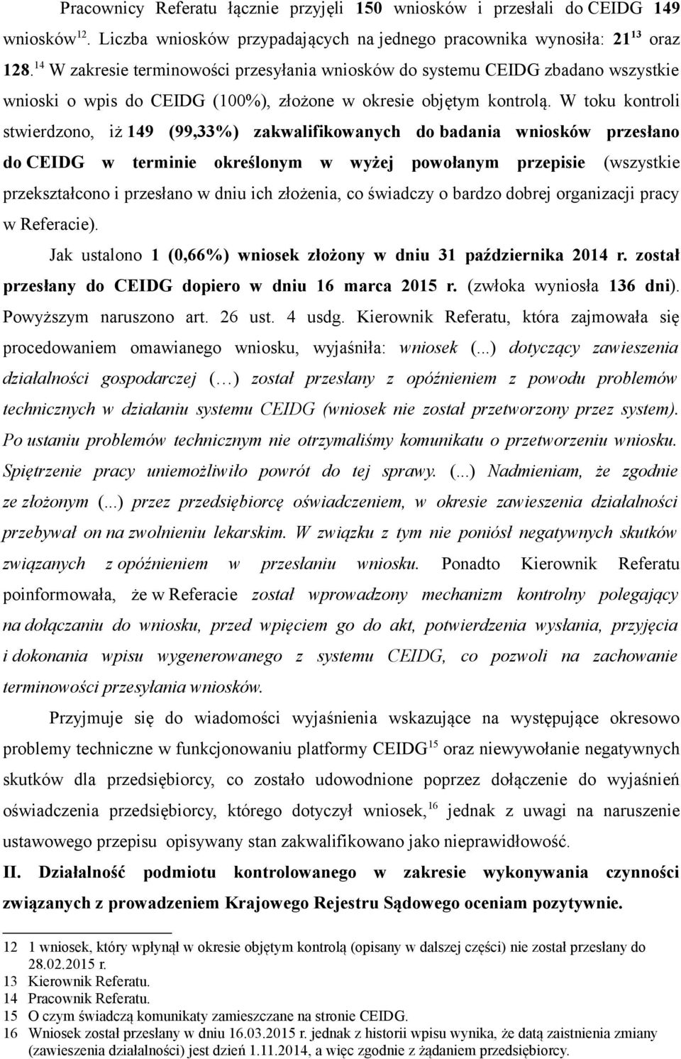 W toku kontroli stwierdzono, iż 149 (99,33%) zakwalifikowanych do badania wniosków przesłano do CEIDG w terminie określonym w wyżej powołanym przepisie (wszystkie przekształcono i przesłano w dniu