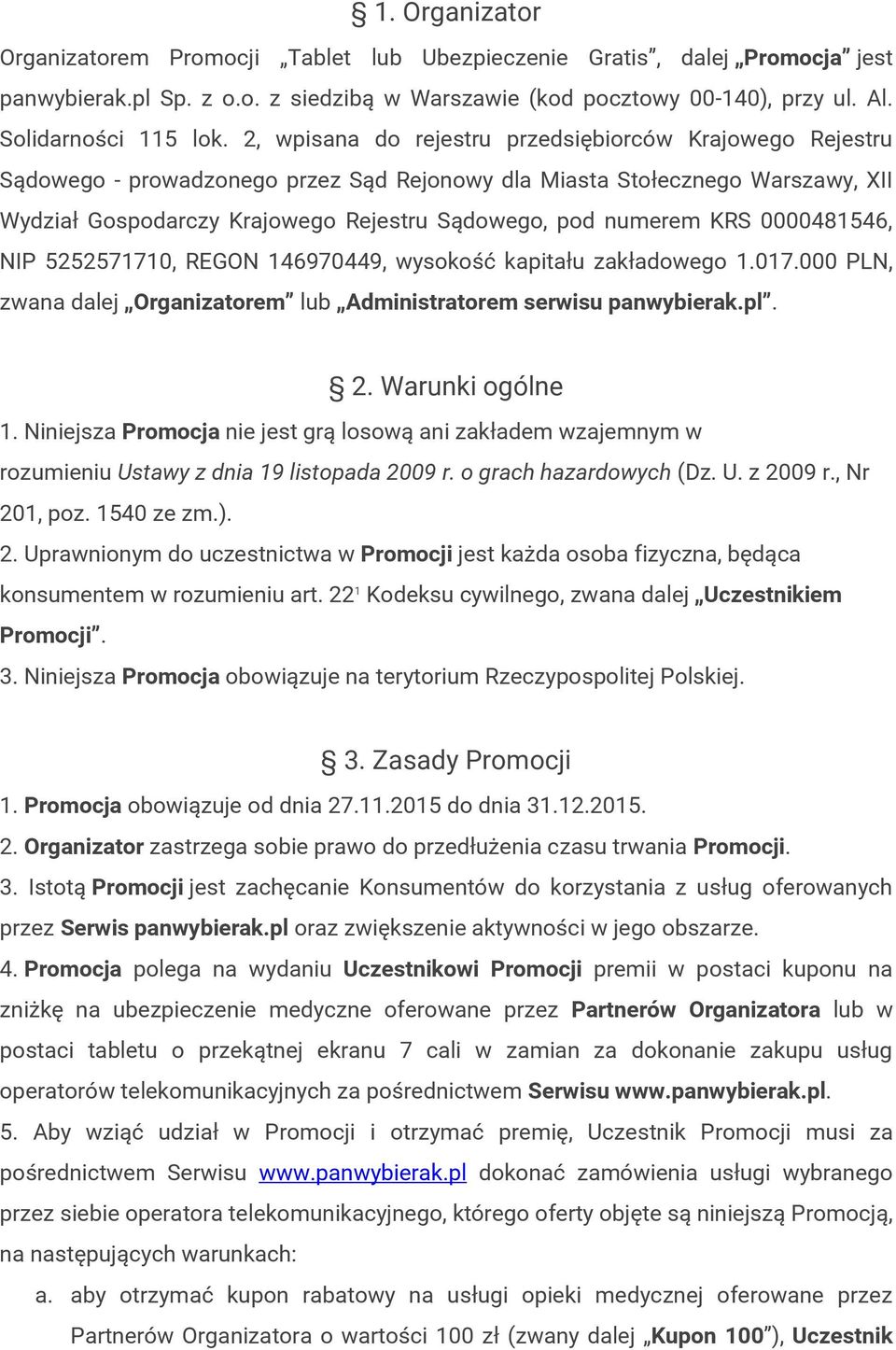 KRS 0000481546, NIP 5252571710, REGON 146970449, wysokość kapitału zakładowego 1.017.000 PLN, zwana dalej Organizatorem lub Administratorem serwisu panwybierak.pl. 2. Warunki ogólne 1.