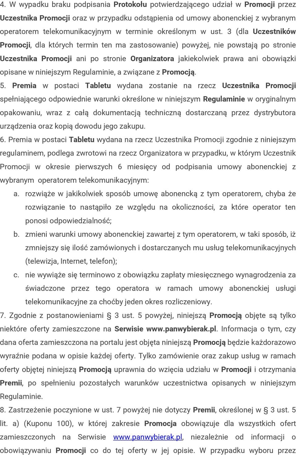 3 (dla Uczestników Promocji, dla których termin ten ma zastosowanie) powyżej, nie powstają po stronie Uczestnika Promocji ani po stronie Organizatora jakiekolwiek prawa ani obowiązki opisane w