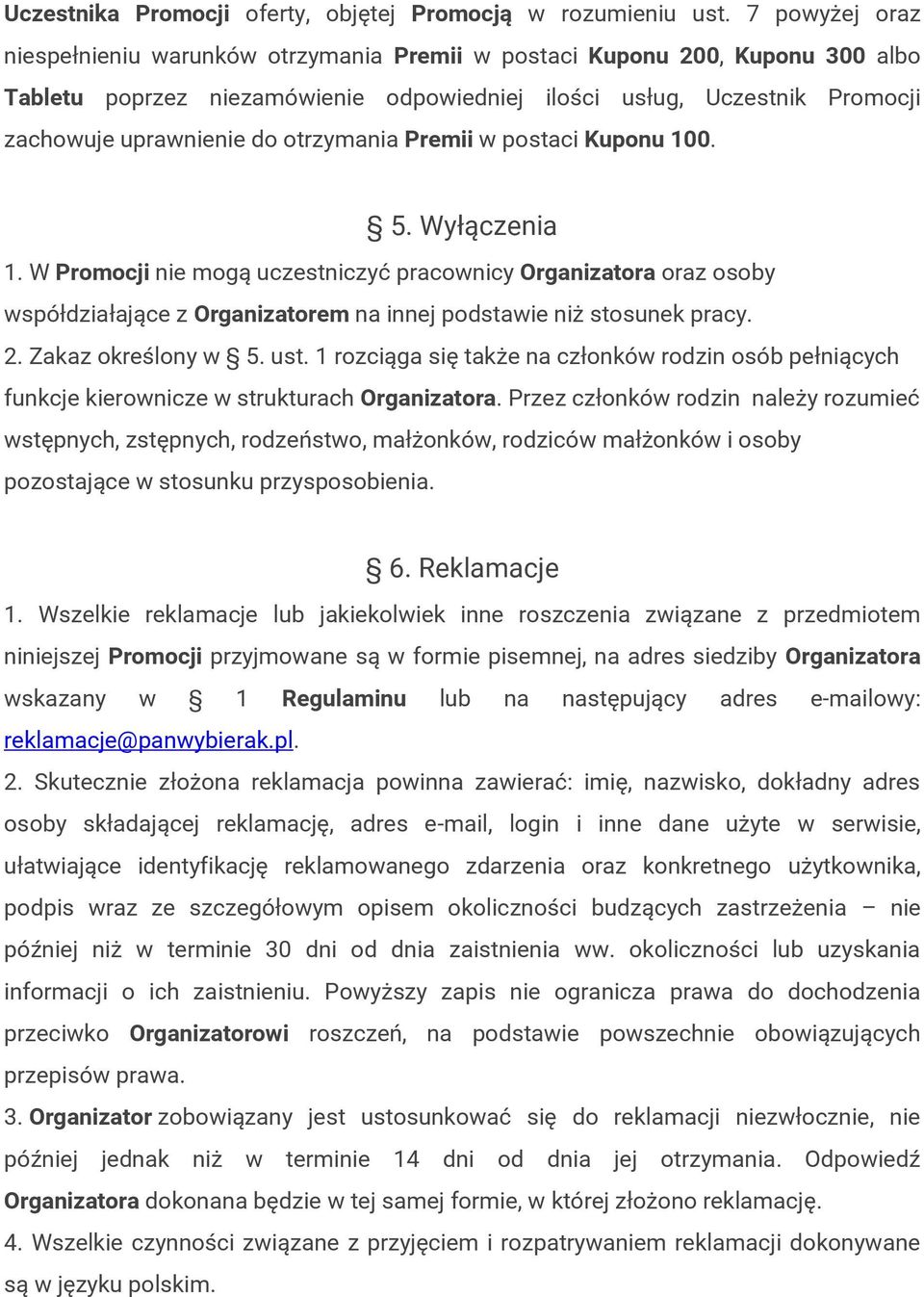 otrzymania Premii w postaci Kuponu 100. 5. Wyłączenia 1. W Promocji nie mogą uczestniczyć pracownicy Organizatora oraz osoby współdziałające z Organizatorem na innej podstawie niż stosunek pracy. 2.