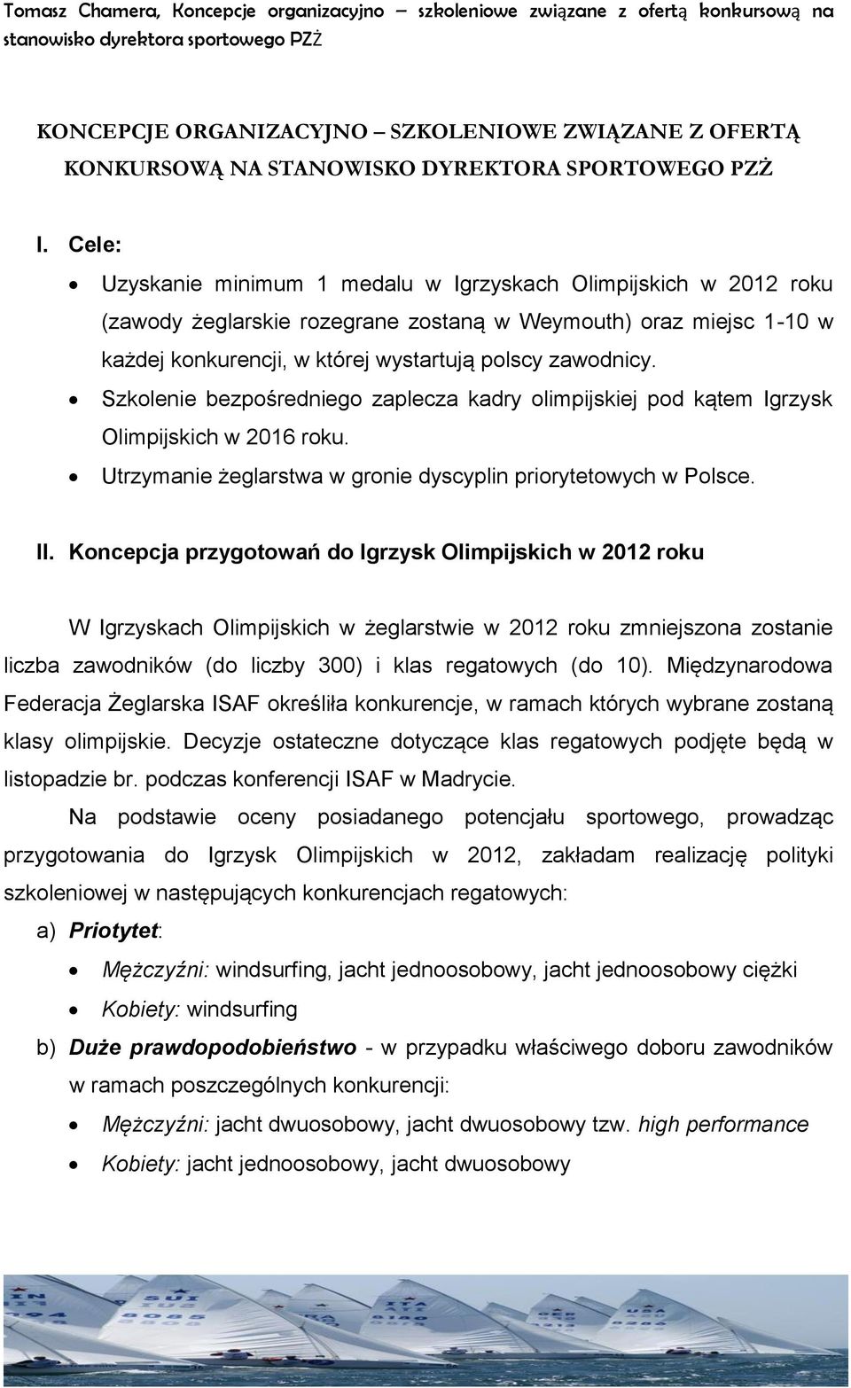 Szkolenie bezpośredniego zaplecza kadry olimpijskiej pod kątem Igrzysk Olimpijskich w 2016 roku. Utrzymanie żeglarstwa w gronie dyscyplin priorytetowych w Polsce. II.