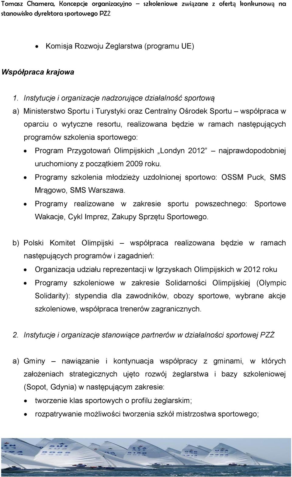 następujących programów szkolenia sportowego: Program Przygotowań Olimpijskich Londyn 2012 najprawdopodobniej uruchomiony z początkiem 2009 roku.