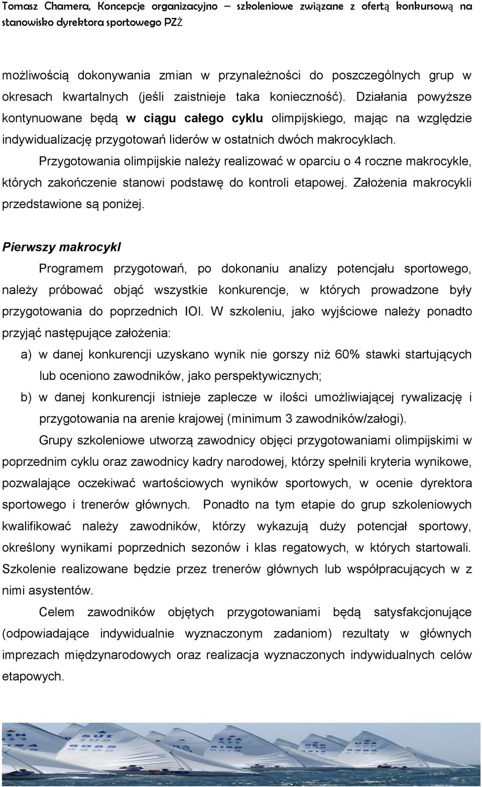 Przygotowania olimpijskie należy realizować w oparciu o 4 roczne makrocykle, których zakończenie stanowi podstawę do kontroli etapowej. Założenia makrocykli przedstawione są poniżej.