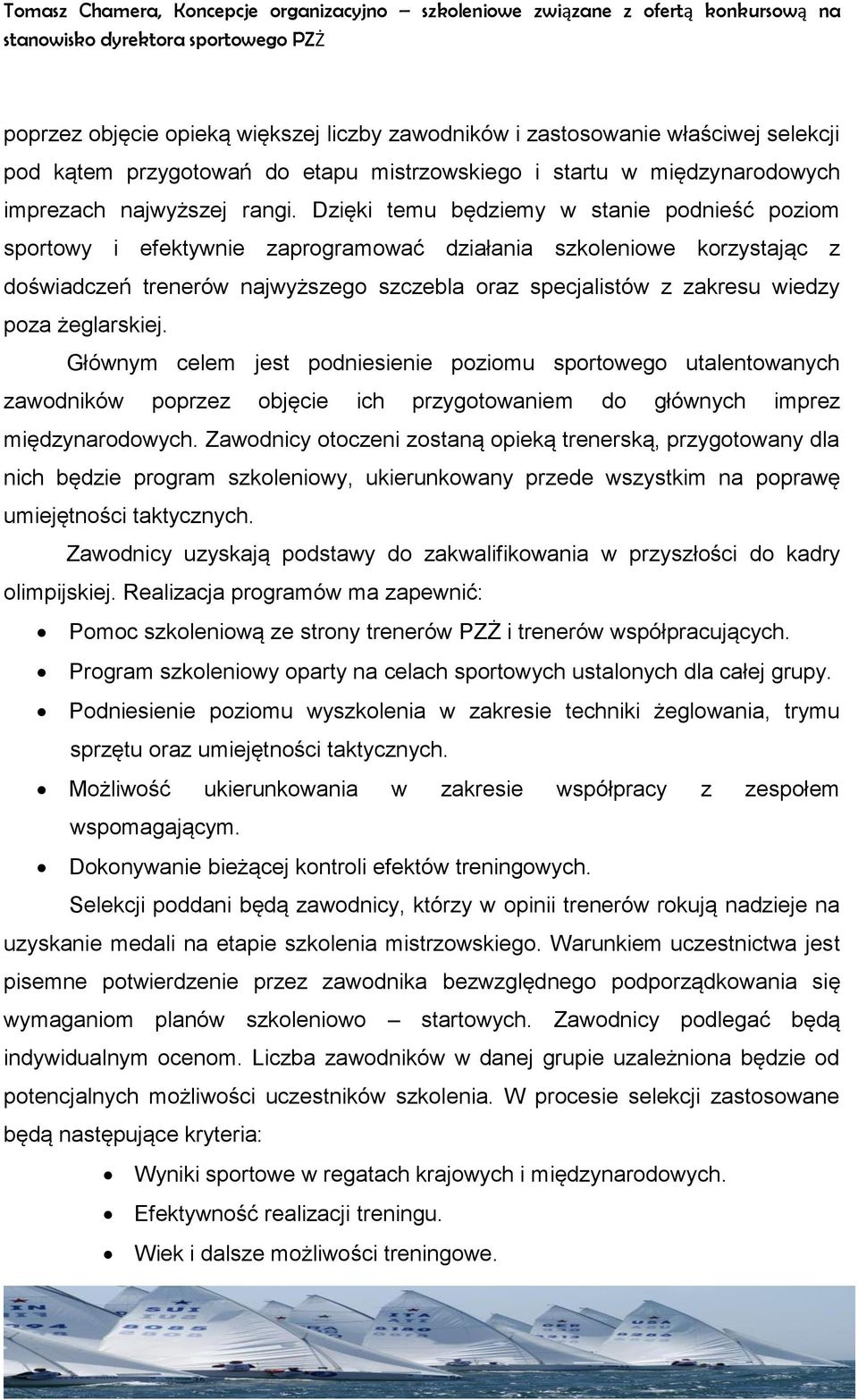 żeglarskiej. Głównym celem jest podniesienie poziomu sportowego utalentowanych zawodników poprzez objęcie ich przygotowaniem do głównych imprez międzynarodowych.