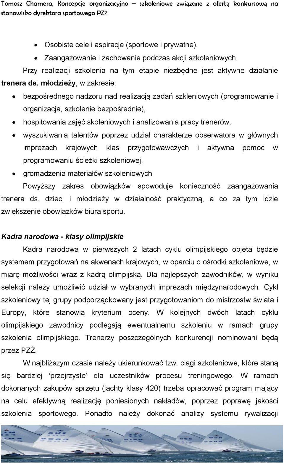 wyszukiwania talentów poprzez udział charakterze obserwatora w głównych imprezach krajowych klas przygotowawczych i aktywna pomoc w programowaniu ścieżki szkoleniowej, gromadzenia materiałów