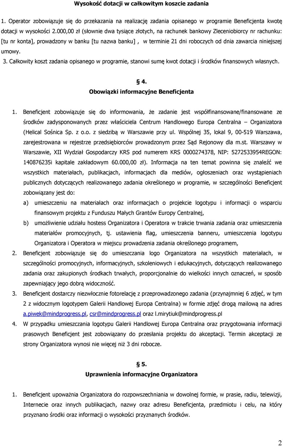 umowy. 3. Całkowity koszt zadania opisanego w programie, stanowi sumę kwot dotacji i środków finansowych własnych. 4. Obowiązki informacyjne Beneficjenta 1.