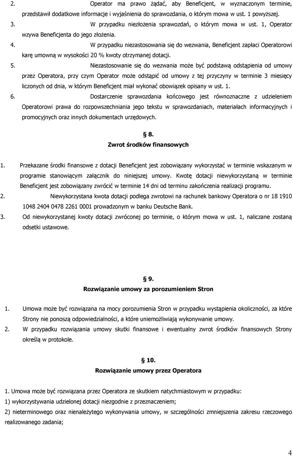 W przypadku niezastosowania się do wezwania, Beneficjent zapłaci Operatorowi karę umowną w wysokości 20 % kwoty otrzymanej dotacji. 5.