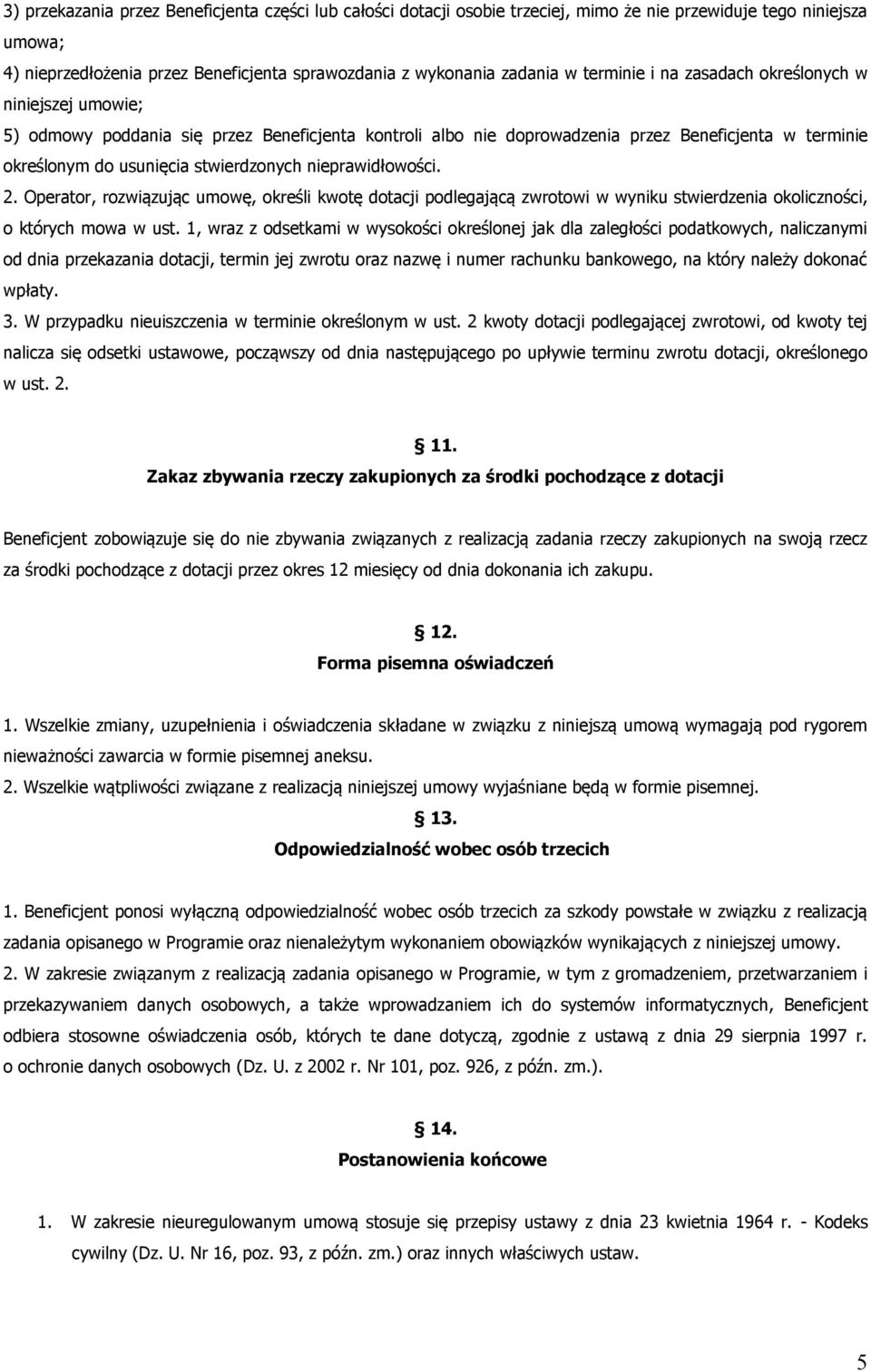 nieprawidłowości. 2. Operator, rozwiązując umowę, określi kwotę dotacji podlegającą zwrotowi w wyniku stwierdzenia okoliczności, o których mowa w ust.
