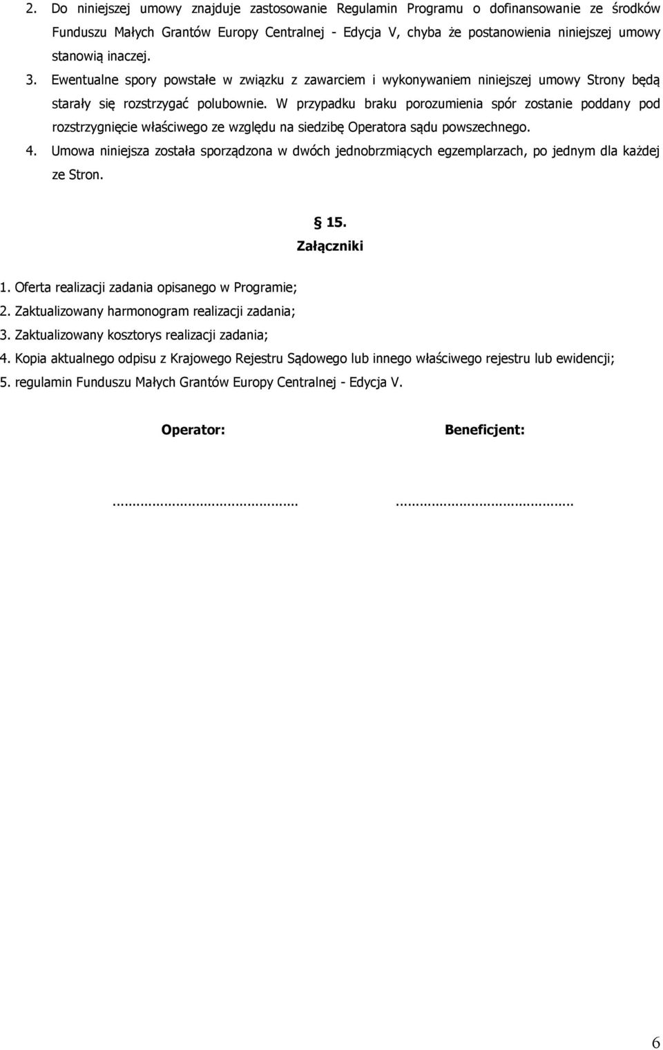 W przypadku braku porozumienia spór zostanie poddany pod rozstrzygnięcie właściwego ze względu na siedzibę Operatora sądu powszechnego. 4.