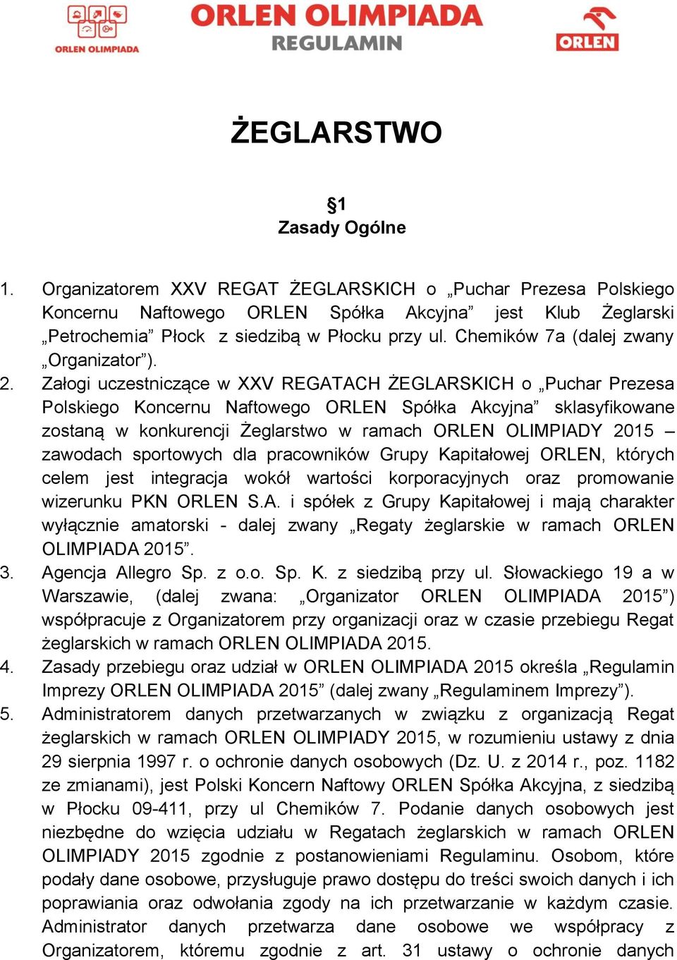 Załogi uczestniczące w XXV REGATACH ŻEGLARSKICH o Puchar Prezesa Polskiego Koncernu Naftowego ORLEN Spółka Akcyjna sklasyfikowane zostaną w konkurencji Żeglarstwo w ramach ORLEN OLIMPIADY 2015