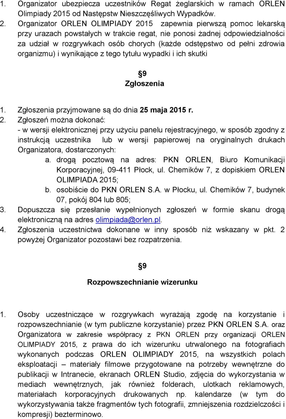 Organizator ORLEN OLIMPIADY 2015 zapewnia pierwszą pomoc lekarską przy urazach powstałych w trakcie regat, nie ponosi żadnej odpowiedzialności za udział w rozgrywkach osób chorych (każde odstępstwo