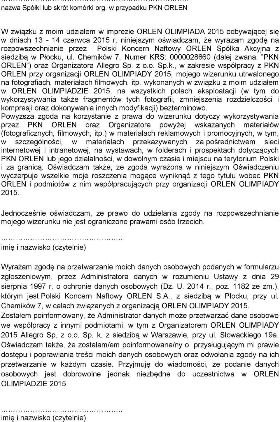 Chemików 7, Numer KRS: 0000028860 (dalej zwana: PKN ORLEN ) oraz Organizatora Allegro Sp. z o.o. Sp.k., w zakresie współpracy z PKN ORLEN przy organizacji ORLEN OLIMPIADY 2015, mojego wizerunku utrwalonego na fotografiach, materiałach filmowych, itp.