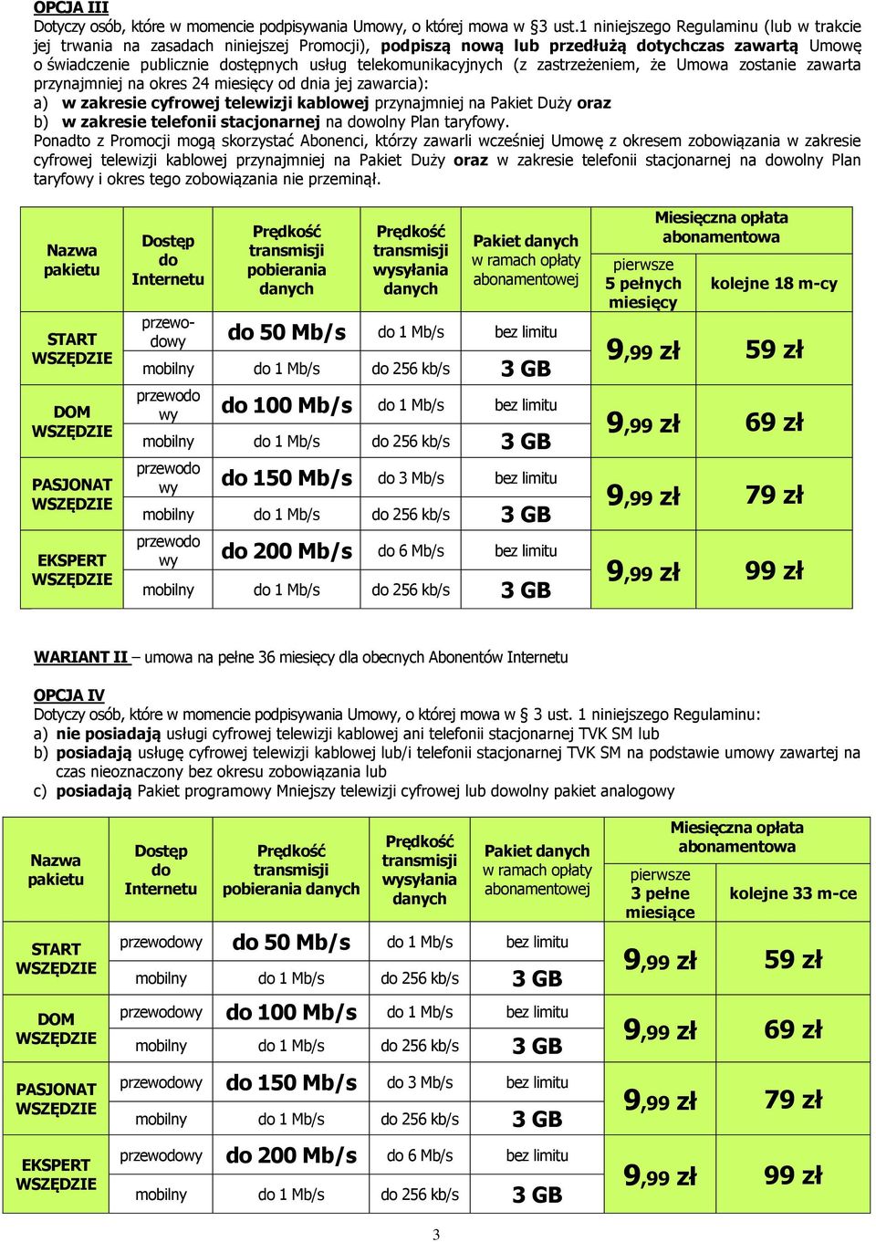 zastrzeżeniem, że Umowa zostanie zawarta a) w zakresie cyfrowej telewizji kablowej przynajmniej na Pakiet Duży oraz b) w zakresie telefonii stacjonarnej na wolny Plan taryfo.