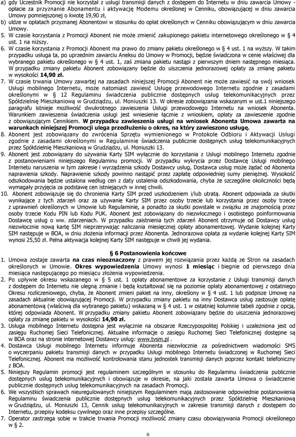 W czasie korzystania z Promocji Abonent nie może zmienić zakupionego internetowego określonego w 4 ust. 1 na niższy. 6. W czasie korzystania z Promocji Abonent ma prawo zmiany określonego w 4 ust.