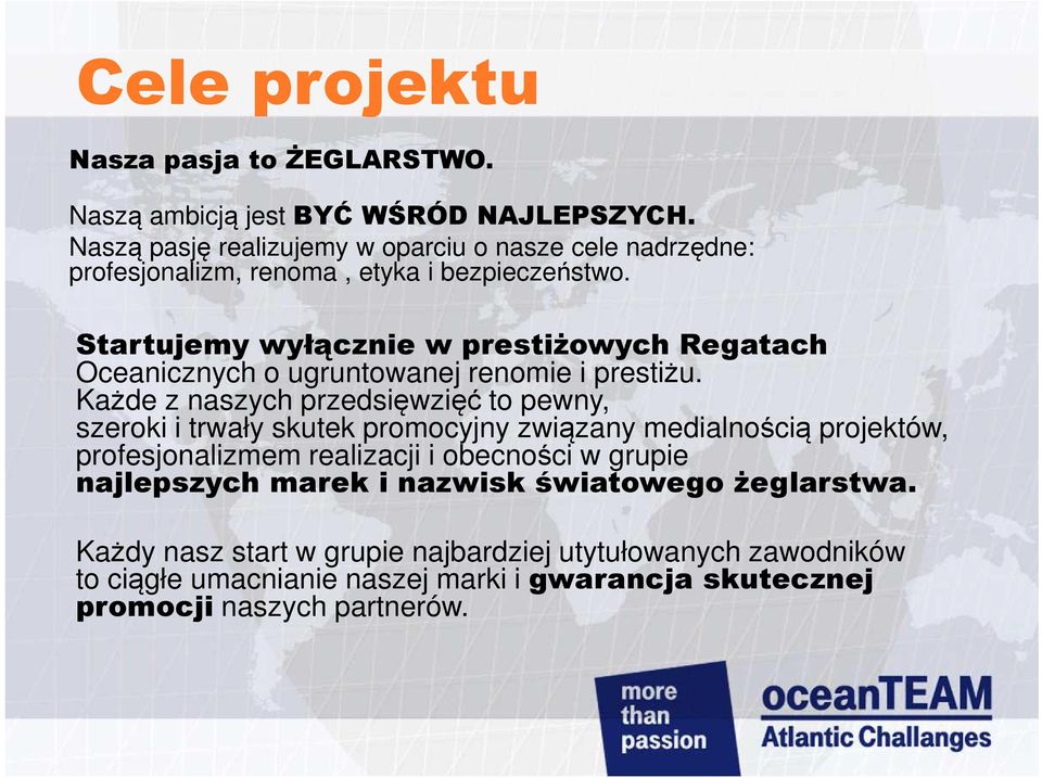 Startujemy wyłącznie w prestiżowych Regatach Oceanicznych o ugruntowanej renomie i prestiżu.